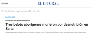 El Litoral. Nacionales. Reclaman que se garanticen derechos. Tres bebés aborígenes murieron por desnutrición en Salta. La ONG Infancia en Deuda denunció los casos en un informe y pidió al Ejecutivo provincial que ponga en marcha la Ley de Salud Intercultural.